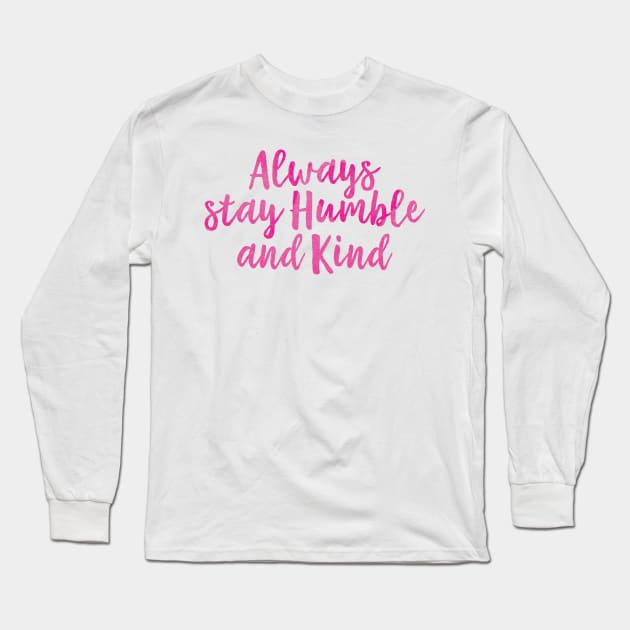 Always Stay Humble And Kind Long Sleeve T-Shirt by walkbyfaith